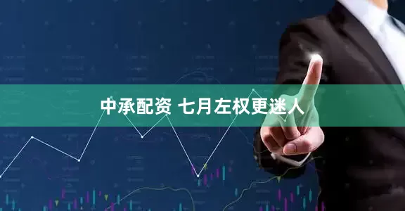 中承配资 七月左权更迷人