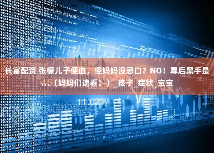 长富配资 张檬儿子便血，怪妈妈没忌口？NO！幕后黑手是…（妈妈们速看！）_孩子_症状_宝宝